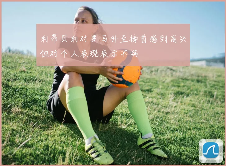 利昂贝利对罗马升至榜首感到高兴但对个人表现表示不满