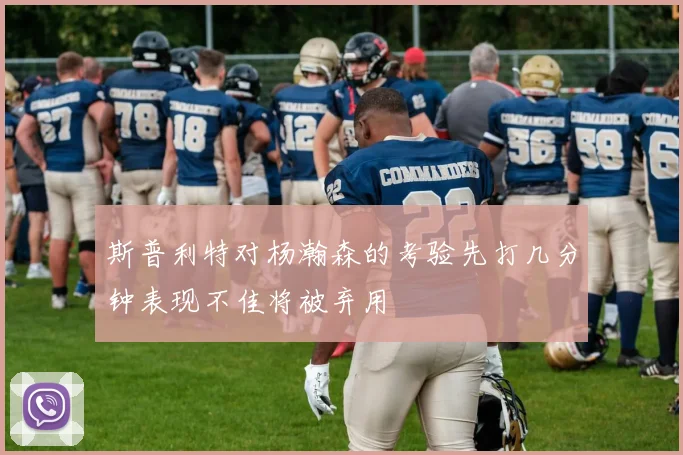 斯普利特对杨瀚森的考验先打几分钟表现不佳将被弃用