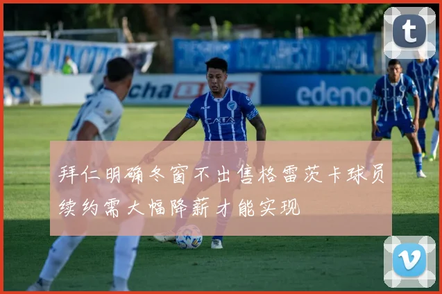 拜仁明确冬窗不出售格雷茨卡球员续约需大幅降薪才能实现