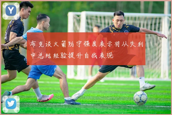 布克谈火箭防守强度表示将从失利中总结经验提升自我表现